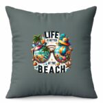 Life Is Better At The Beach Cushion
